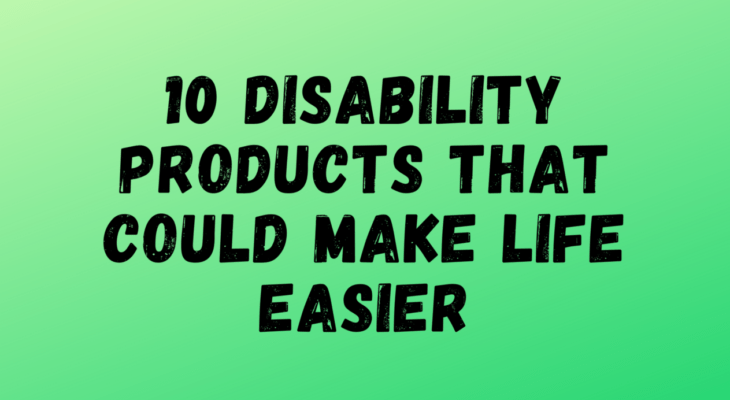 10 Disability Products That Could Make Your Life Easier