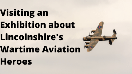 Visiting An Exhibition About Lincolnshire’s Wartime Aviation Heroes